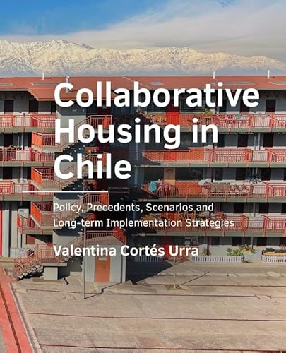Collaborative Housing in Chile: Policy, Precedents, Scenarios, and Long-term "Implementation Strategies (A+BE Architecture and the Built Environment) von TU Delft