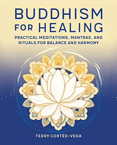 Buddhism for Healing: Practical Meditations, Mantras, and Rituals for Balance and Harmony