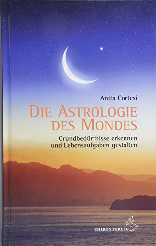 Die Astrologie des Mondes: Grundbedürfnisse erkennen und Lebensaufgaben gestalten von Chiron Verlag