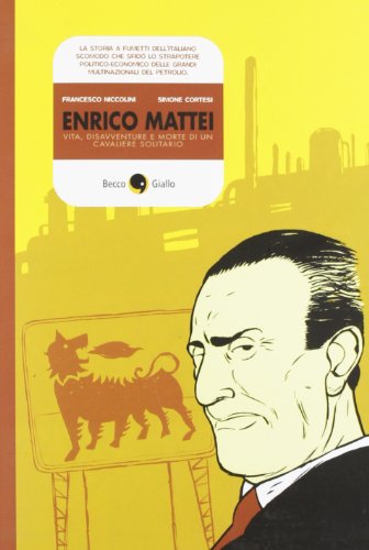 Enrico Mattei. Vita, disavventure e morte di un cavaliere solitario (Cronaca storica) von Becco Giallo