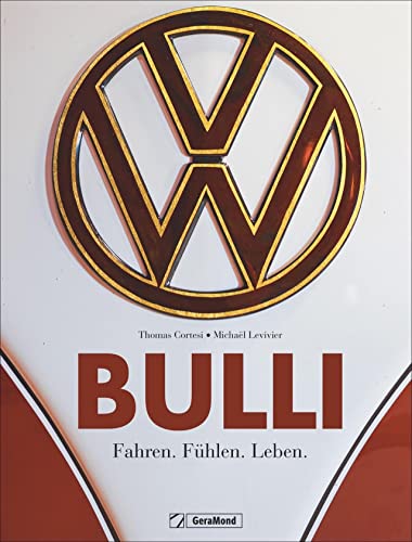 Bildband – Bulli. Fahren. Fühlen. Leben. Die Legende VW Bus: Vom Oldtimer aus den 1950ern bis zum California von 2018. Ein Traumbuch für Sammler, Schrauber und alle leidenschaftlichen Bulli-Fans von GeraMond