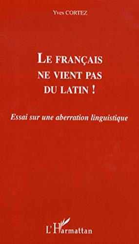 Le français ne vient pas du latin !: Essai sur une aberration linguistique von L'HARMATTAN