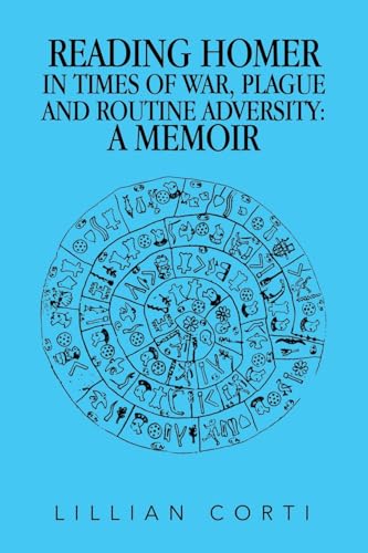 READING HOMER IN TIMES OF WAR, PLAGUE AND ROUTINE ADVERSITY: A MEMOIR