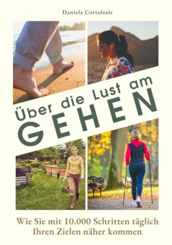 Über die Lust am Gehen: Wie Sie mit 10.000 Schritten täglich Ihren Zielen näher kommen von epubli