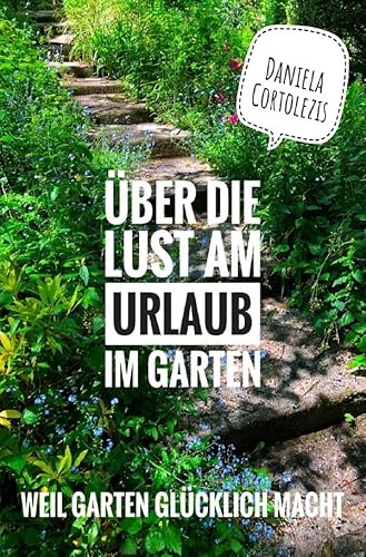 Über die Lust am Urlaub im Garten: Weil Garten glücklich macht von epubli