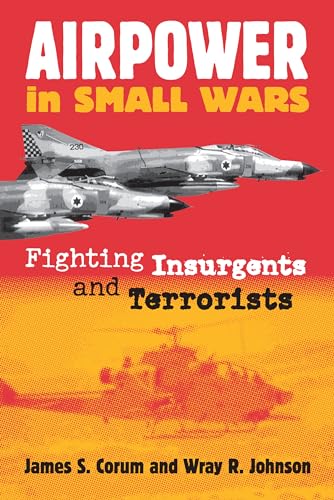 Airpower in Small Wars: Fighting Insurgents and Terrorists (Modern War Studies)