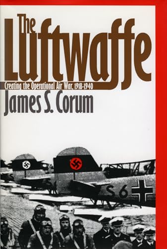 The Luftwaffe: Creating the Operational Air War 1918-1940 (Modern War Studies) von University Press of Kansas