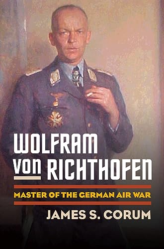 Wolfram von Richthofen: Master of the German Air War (Modern War Studies)