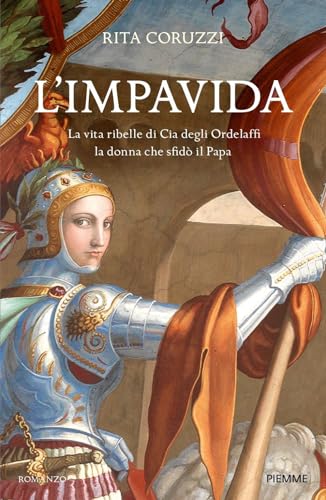 L'impavida. La vita ribelle di Cia degli Ordelaffi, la donna che sfidò il Papa (Storica) von Piemme