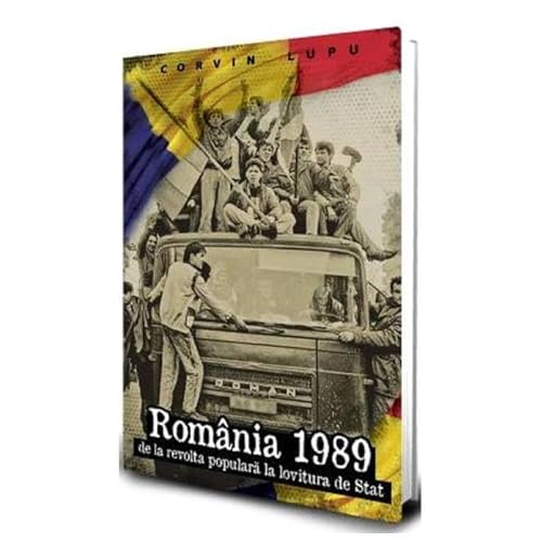 Romania 1989. De La Revolta Populara La Lovitura De Stat