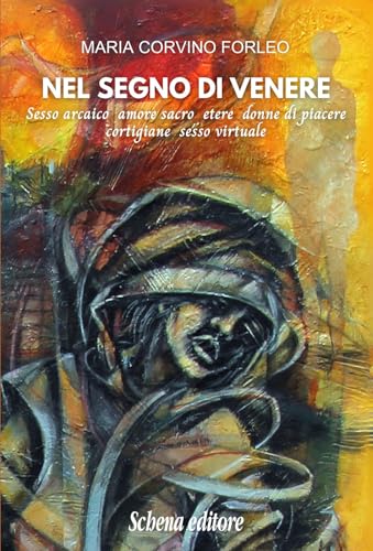 Nel segno di Venere. Sesso arcaico, amore sacro, etere, donne di piacere, cortigiane, sesso virtuale Nel segno di Venere. Sesso arcaico, amore sacro, etere, donne di piacere, cortigiane, sesso virtuale von Schena Editore