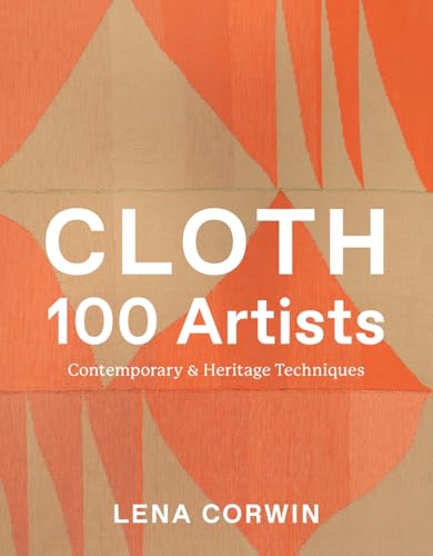 Cloth 100 Artists: Contemporary & Heritage Techniques Cloth 100 Artists: Contemporary & Heritage Techniques von Abrams & Chronicle Books