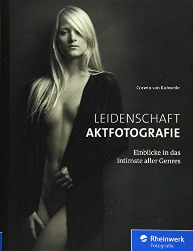Leidenschaft Aktfotografie: Einblicke in das intimste aller Genres von Rheinwerk Verlag GmbH
