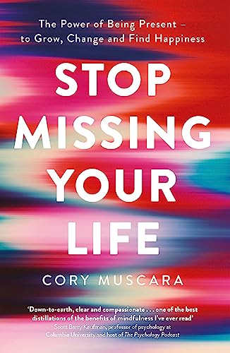 Stop Missing Your Life: The Power of Being Present – to Grow, Change and Find Happiness
