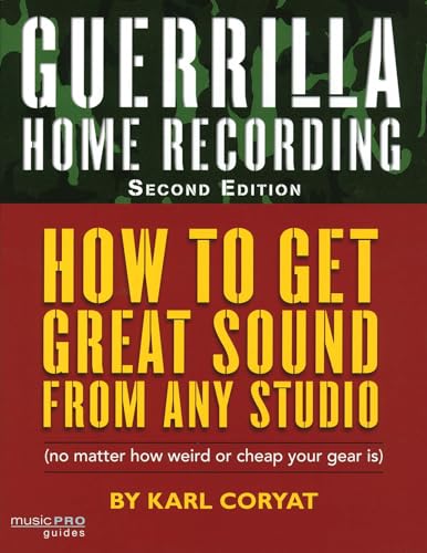Guerrilla Home Recording: How to Get Great Sound from Any Studio (No Matter How Weird or Cheap Your Gear Is) (Hal Leonard Music Pro Guides)