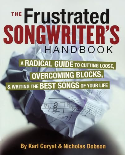 The Frustrated Songwriter's Handbook: A Radical Guide to Cutting Loose, Overcoming Blocks & Writing the Best Songs of Your Life von Backbeat Books