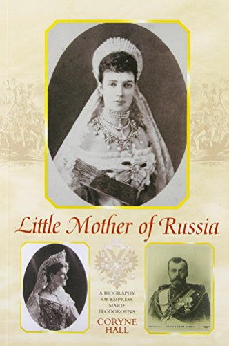 Little Mother of Russia: A Biography of Empress Marie Fedorovna