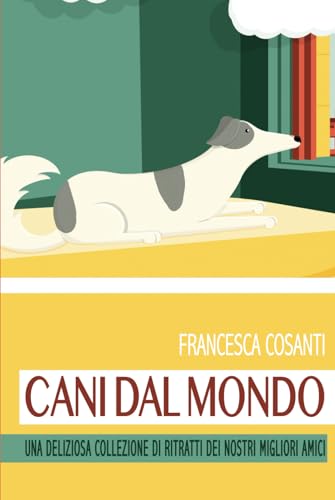 CANI DAL MONDO: UNA DELIZIOSA COLLEZIONE DI RITRATTI DEI NOSTRI MIGLIORI AMICI von Independently published