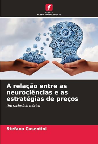 A relação entre as neurociências e as estratégias de preços: Um raciocínio teórico von Edições Nosso Conhecimento