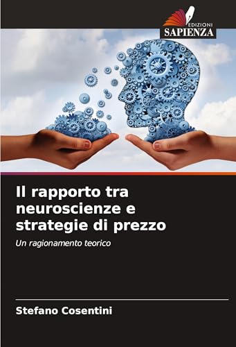 Il rapporto tra neuroscienze e strategie di prezzo: Un ragionamento teorico von Edizioni Sapienza