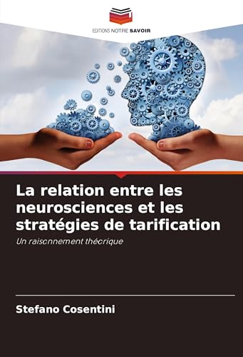 La relation entre les neurosciences et les stratégies de tarification: Un raisonnement théorique von Editions Notre Savoir