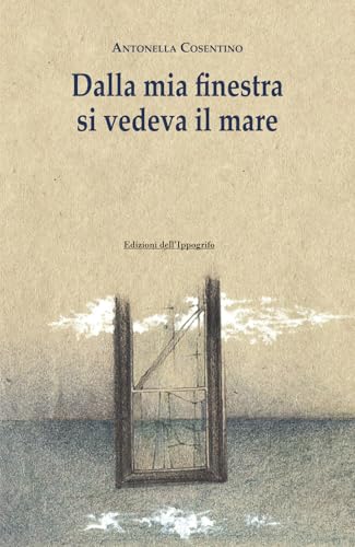 Dalla mia finestra si vedeva il mare (I narratori) von Edizioni dell'Ippogrifo
