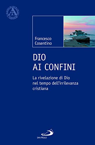 Dio ai confini. La rivelazione di Dio nel tempo dell'irrilevanza cristiana (L' abside) von San Paolo Edizioni