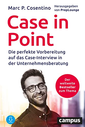 Case In Point: Die perfekte Vorbereitung auf das Case-Interview in der Unternehmensberatung Case In Point: Die perfekte Vorbereitung auf das Case-Interview in der Unternehmensberatung