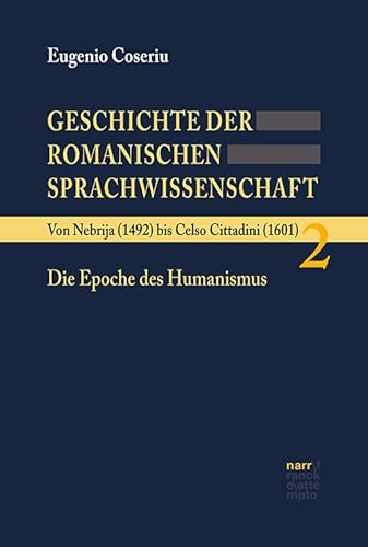 Geschichte der romanischen Sprachwissenschaft: Band 2: Von Nebrija (1492) bis Celso Cittadini (1601): Die Epoche des Humanismus. Bearbeitet und herausgegeben von Wolf Dietrich