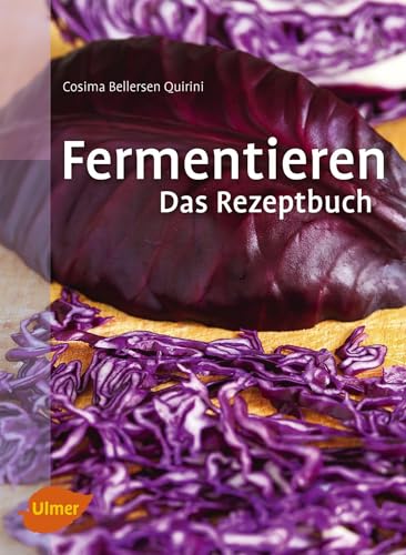 Fermentieren. Das Rezeptbuch: Lecker und selbst gemacht: über 250 Rezepte und Varianten für eingelegtes Gemüse, Sauerkraut, Salzgurken, Saucen, Brot, Wurst, Käse, Essig, Wein, Bier und mehr