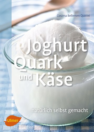 Joghurt, Quark und Käse: Natürlich selbst gemacht Joghurt, Quark und Käse: Natürlich selbst gemacht