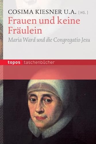 Frauen und keine Fräulein: Maria Ward und die Congregatio Jesu (Topos Taschenbücher) von Topos plus