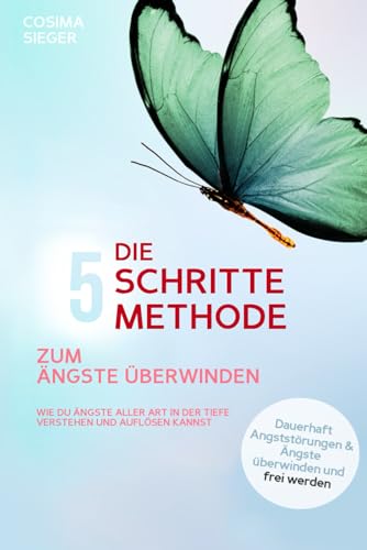 DIE 5 SCHRITTE METHODE ZUM ÄNGSTE ÜBERWINDEN: Wie Du Ängste aller Art in der Tiefe verstehen und auflösen kannst: Dauerhaft Angststörungen und Ängste überwinden und frei werden DIE 5 SCHRITTE METHODE ZUM ÄNGSTE ÜBERWINDEN: Wie Du Ängste aller Art in der Tiefe verstehen und auflösen kannst: Dauerhaft Angststörungen und Ängste überwinden und frei werden