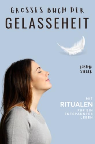 Gelassenheit: DAS GROSSE BUCH DER GELASSENHEIT! Wie Sie auf tiefer Ebene Gelassenheit finden und ein für alle Mal Ihren Stress bewältigen und ... Entspannung, gelassen leben) von epubli