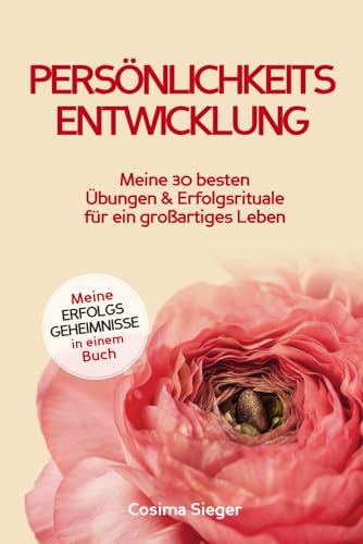 Persönlichkeitsentwicklung: Meine 30 besten Übungen und Erfolgsrituale für ein großartiges Leben (Meine Erfolgsgeheimnisse in einem Buch) von Independently published