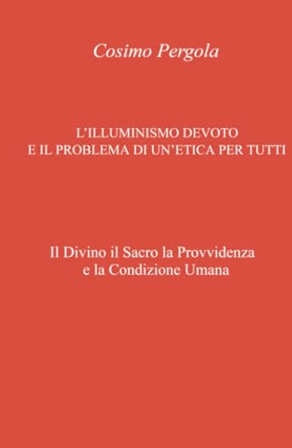 L’ILLUMINISMO DEVOTO E IL PROBLEMA DI UN’ETICA PER TUTTI (La community di ilmiolibro.it) von ilmiolibro self publishing