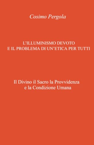 L’ILLUMINISMO DEVOTO E IL PROBLEMA DI UN’ETICA PER TUTTI (La community di ilmiolibro.it) von ilmiolibro self publishing