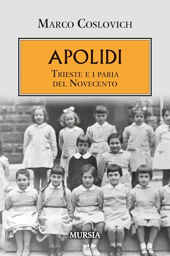 Apolidi: Trieste e i paria del Novecento (Testimonianze fra cronaca e storia. Trieste e la questione dalmata-istriana) von Mursia