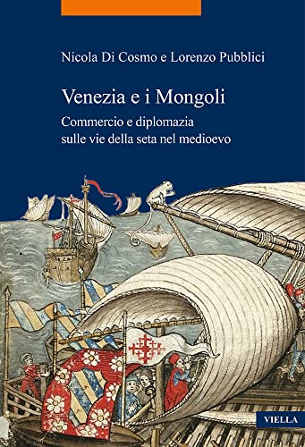 Venezia E I Mongoli: Commercio E Diplomazia Sulle Vie Della Seta Nel Medioevo (Secoli XIII-XV) (La storia. Temi)