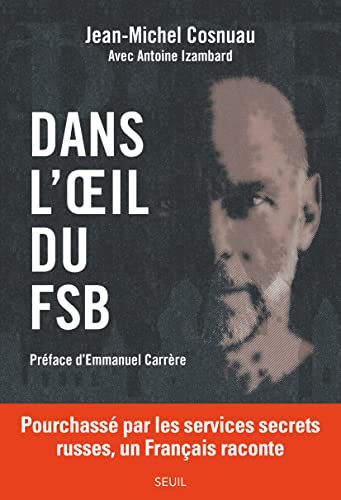 Dans l'oeil du FSB: Pourchassé par les services secrets russes, un Français raconte
