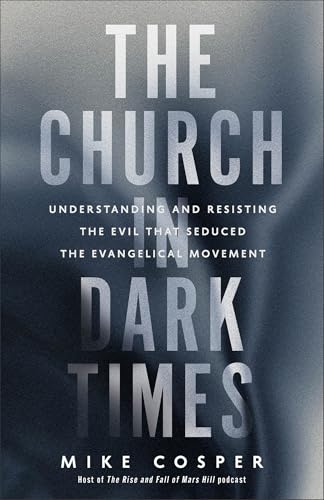 The Church in Dark Times: Understanding and Resisting the Evil That Seduced the Evangelical Movement von Brazos Press, Div of Baker Publishing Group