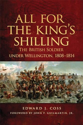 All for the King's Shilling: The British Soldier Under Wellington, 1808-1814 (Campaigns and Commanders, Band 24)