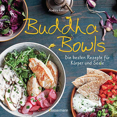 Buddha Bowls - die besten Rezepte für Körper und Seele: ausgewogen, lecker, vollwertig: 35 Variationen mit Fleisch, Fisch und Gemüse. Vegetarisch, vegan. Pikant oder süß von Bassermann Verlag