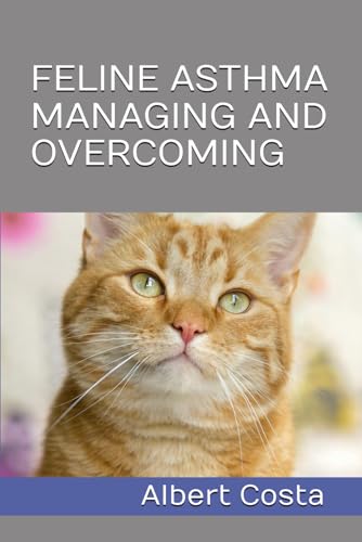 FELINE ASTHMA MANAGING AND OVERCOMING von Independently published