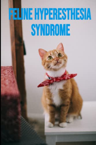 Feline Hyperesthesia Syndrome: What To Do And How To Easily Manage The Rolling Skin Disease In Depth von Independently published