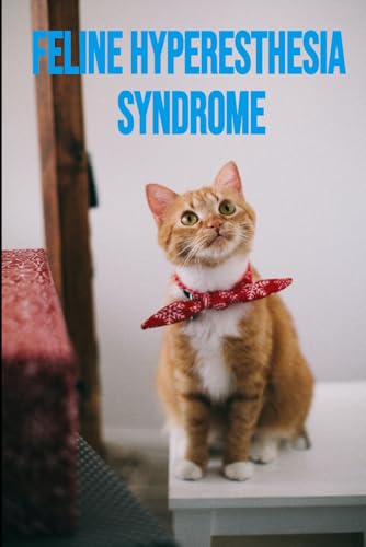 Feline Hyperesthesia Syndrome: What To Do And How To Easily Manage The Rolling Skin Disease In Depth von Independently published