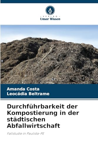 Durchführbarkeit der Kompostierung in der städtischen Abfallwirtschaft: Fallstudie in Paulista-PE von Verlag Unser Wissen