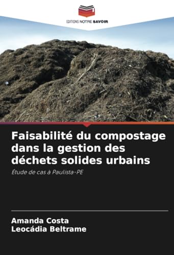 Faisabilité du compostage dans la gestion des déchets solides urbains: Étude de cas à Paulista-PE von Editions Notre Savoir