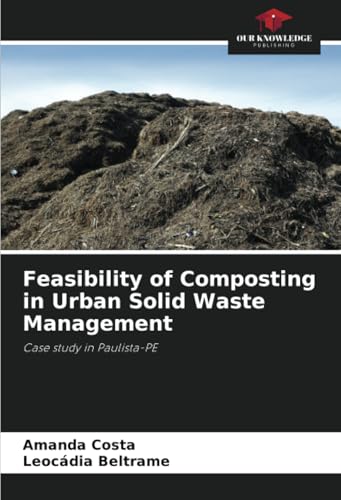 Feasibility of Composting in Urban Solid Waste Management: Case study in Paulista-PE von Our Knowledge Publishing