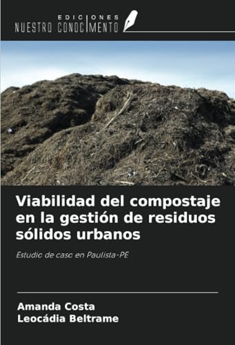 Viabilidad del compostaje en la gestión de residuos sólidos urbanos: Estudio de caso en Paulista-PE von Ediciones Nuestro Conocimiento